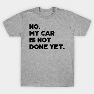 No My Car Is Not Done Yet Funny T-Shirt